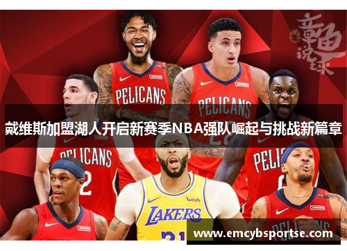 戴维斯加盟湖人开启新赛季NBA强队崛起与挑战新篇章